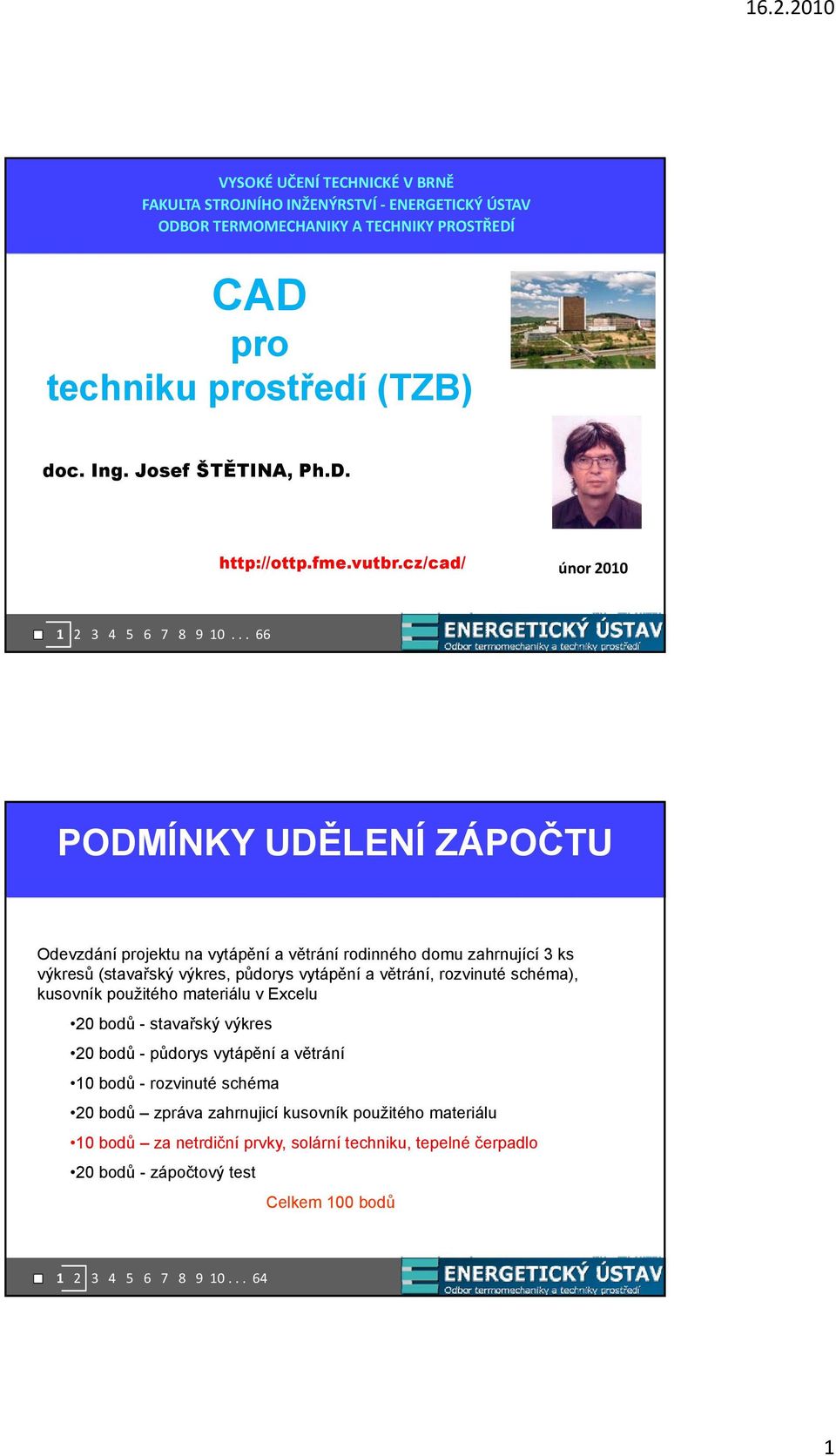 .. 66 PODMÍNKY UDĚLENÍ ZÁPOČTU Odevzdání projektu na vytápění a větrání rodinného domu zahrnující 3 ks výkresů (stavařský výkres, půdorys vytápění a větrání, rozvinuté schéma),