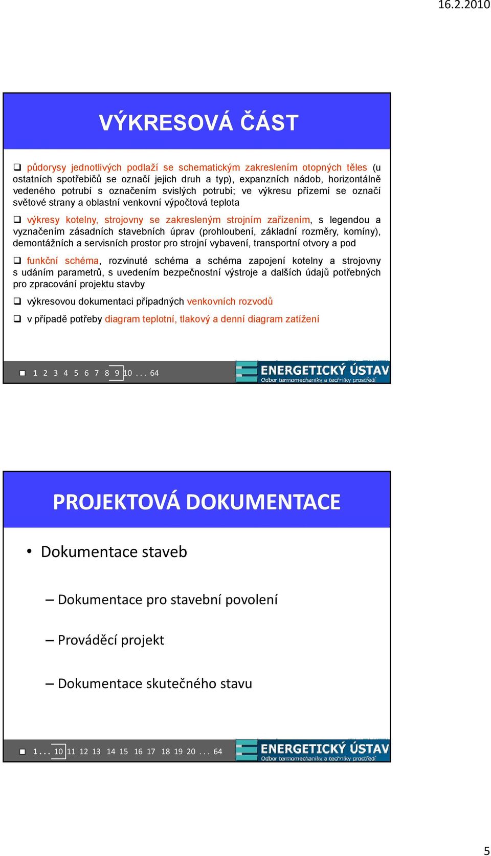 zásadních stavebních úprav (prohloubení, základní rozměry, komíny), demontážních a servisních prostor pro strojní vybavení, transportní otvory a pod funkční schéma, rozvinuté schéma a schéma zapojení
