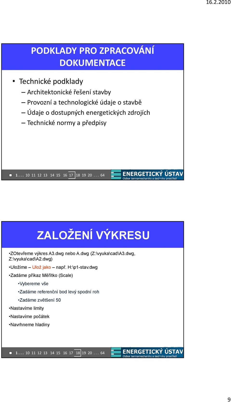 dwg nebo A.dwg (Z:\vyuka\cad\A3.dwg, Z:\vyuka\cad\A2.dwg) Uložíme Ulož jako např. H:\p1-stav.