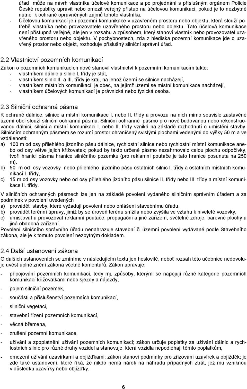 - Účelovou komunikací je i pozemní komunikace v uzavřeném prostoru nebo objektu, která slouží potřebě vlastníka nebo provozovatele uzavřeného prostoru nebo objektu.