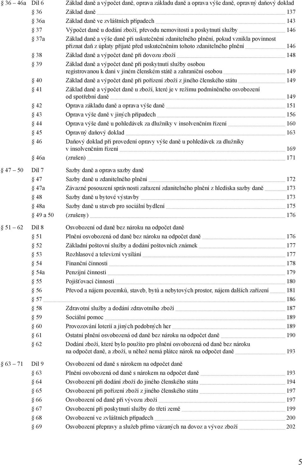 plnění 146 38 Základ daně a výpočet daně při dovozu zboží 148 39 Základ daně a výpočet daně při poskytnutí služby osobou registrovanou k dani v jiném členském státě a zahraniční osobou 149 40 Základ