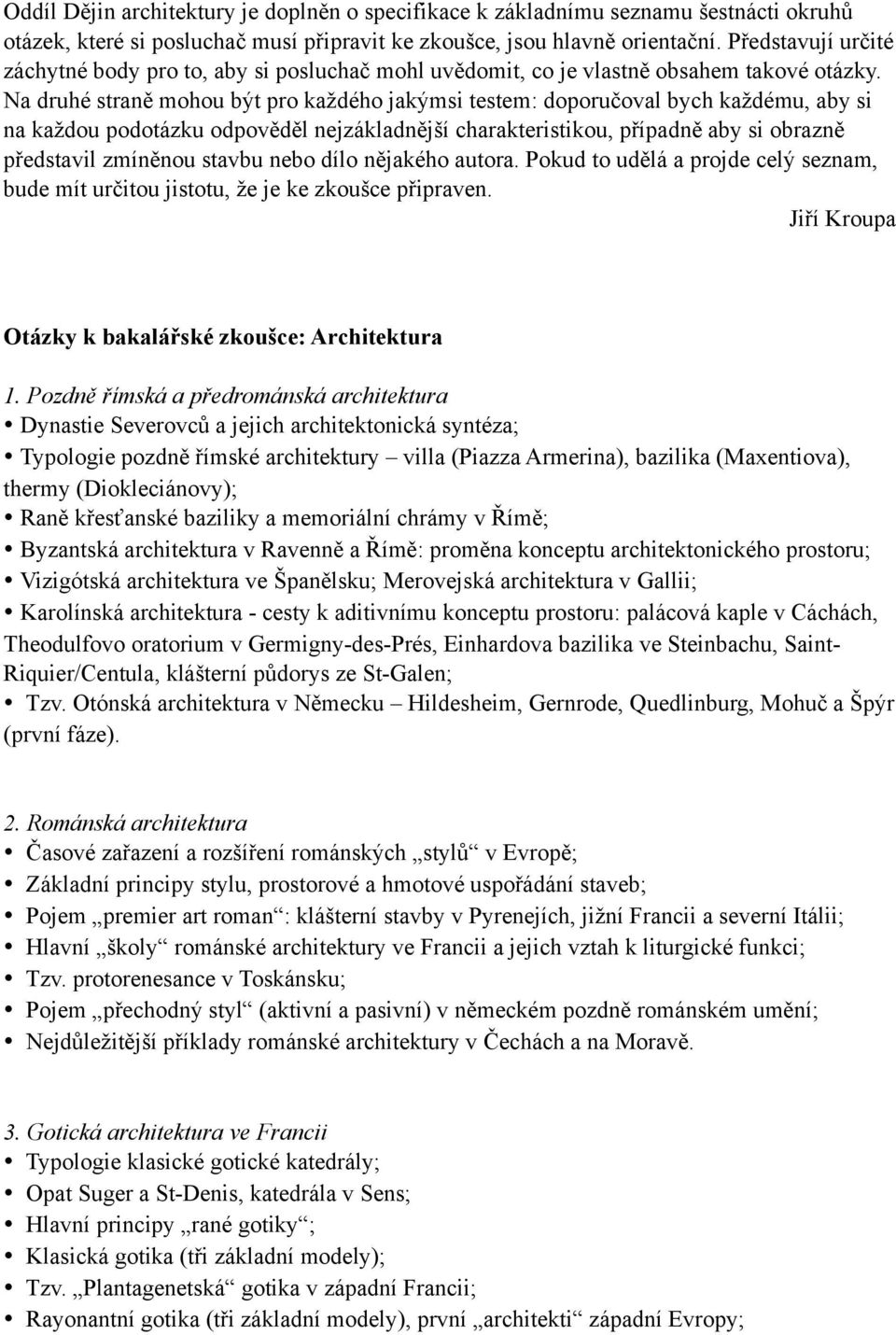 Na druhé straně mohou být pro každého jakýmsi testem: doporučoval bych každému, aby si na každou podotázku odpověděl nejzákladnější charakteristikou, případně aby si obrazně představil zmíněnou