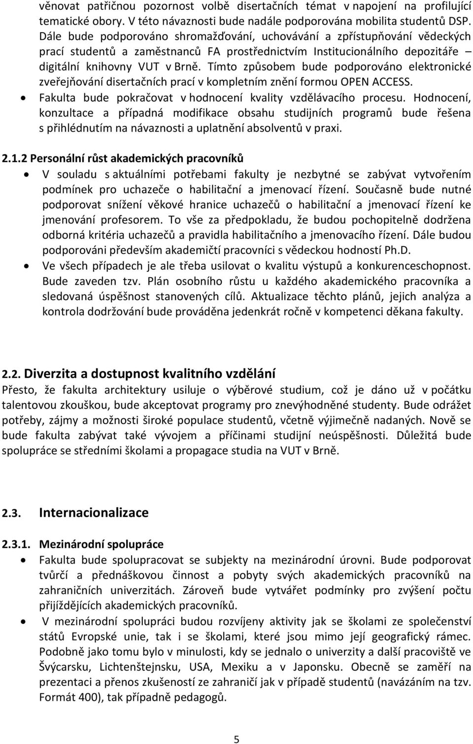 Tímto způsobem bude podporováno elektronické zveřejňování disertačních prací v kompletním znění formou OPEN ACCESS. Fakulta bude pokračovat v hodnocení kvality vzdělávacího procesu.