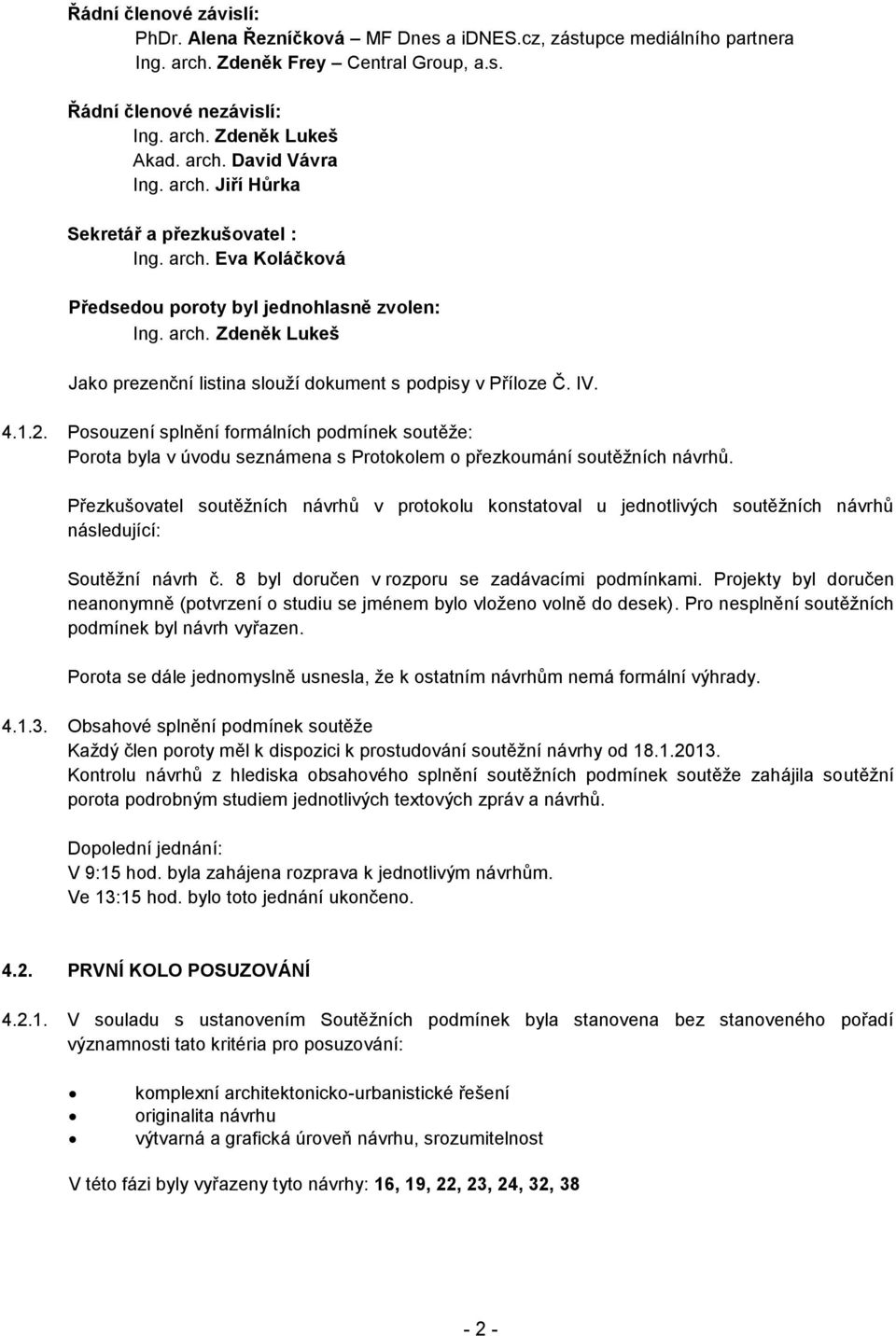 4.1.2. Posouzení splnění formálních podmínek soutěže: Porota byla v úvodu seznámena s Protokolem o přezkoumání soutěžních návrhů.