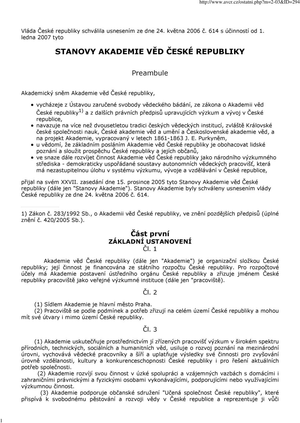 republiky 1) a z dalších právních předpisů upravujících výzkum a vývoj v České republice, navazuje na více než dvousetletou tradici českých vědeckých institucí, zvláště Královské české společnosti