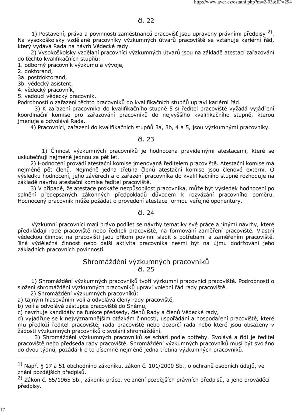 2) Vysokoškolsky vzdělaní pracovníci výzkumných útvarů jsou na základě atestací zařazováni do těchto kvalifikačních stupňů: 1. odborný pracovník výzkumu a vývoje, 2. doktorand, 3a. postdoktorand, 3b.