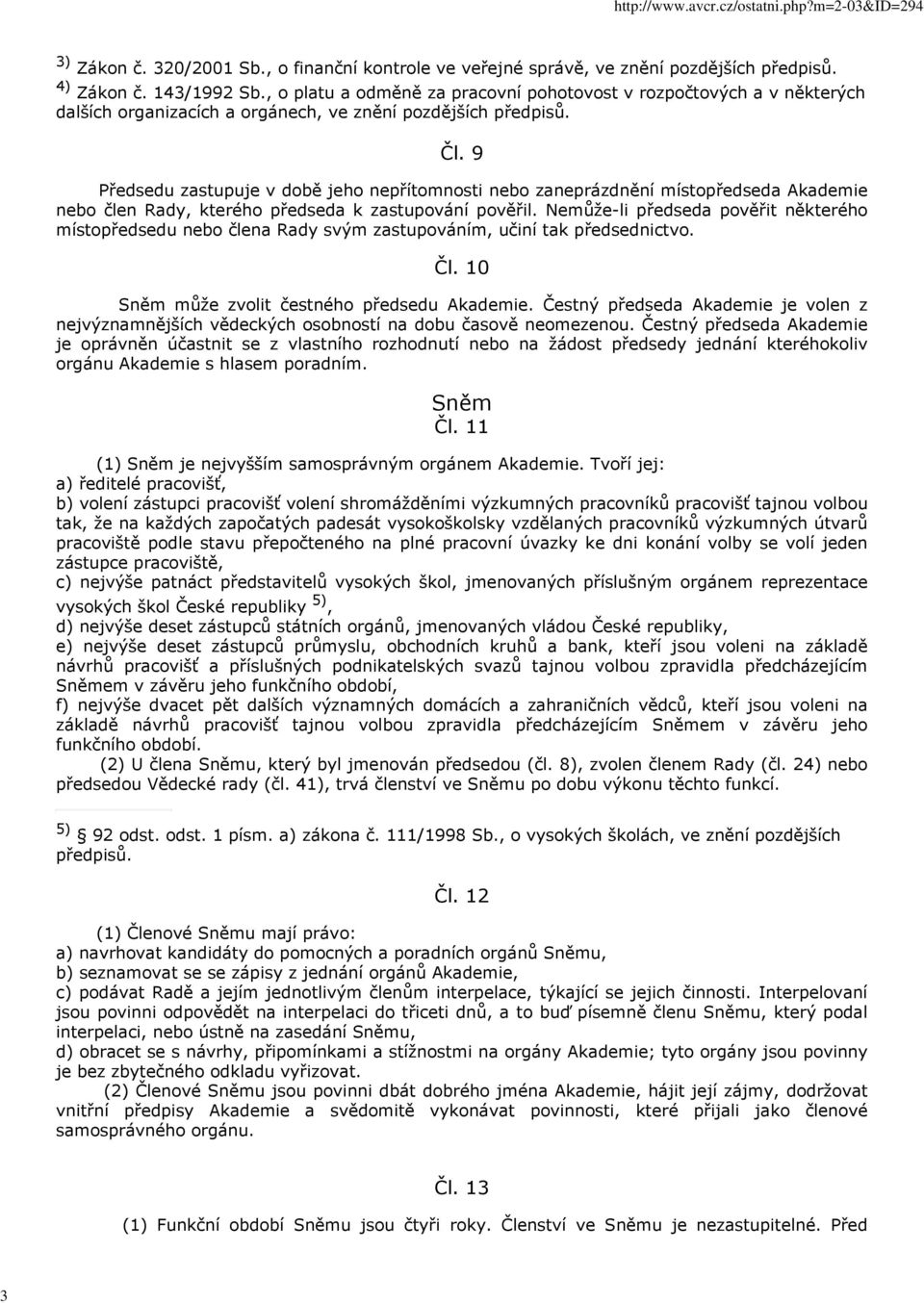 9 Předsedu zastupuje v době jeho nepřítomnosti nebo zaneprázdnění místopředseda Akademie nebo člen Rady, kterého předseda k zastupování pověřil.