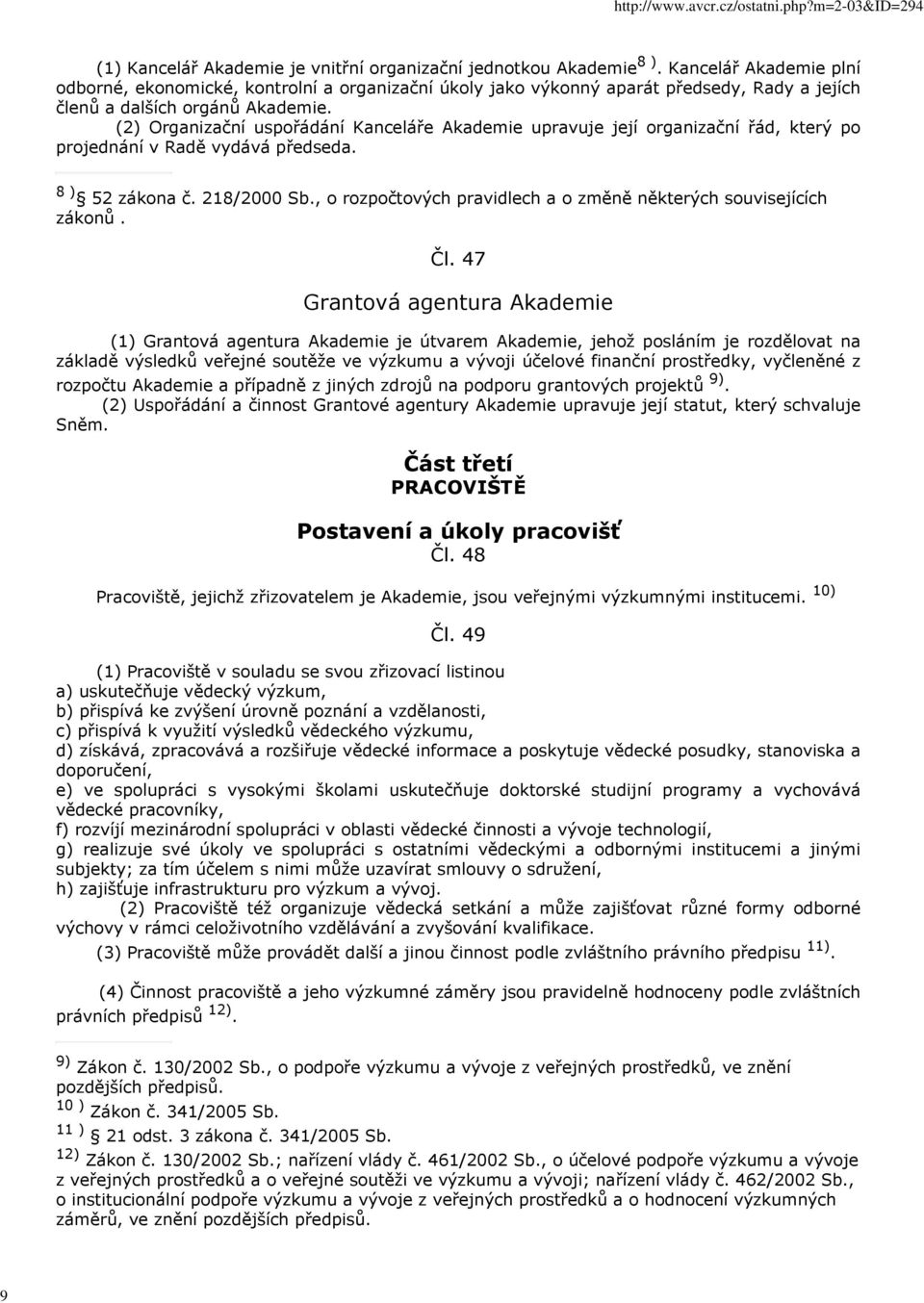 (2) Organizační uspořádání Kanceláře Akademie upravuje její organizační řád, který po projednání v Radě vydává předseda. 8 ) 52 zákona č. 218/2000 Sb.