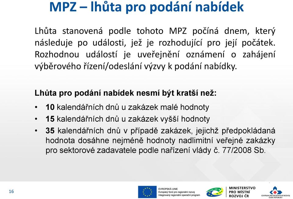 Lhůta pro podání nabídek nesmí být kratší než: 10 kalendářních dnů u zakázek malé hodnoty 15 kalendářních dnů u zakázek vyšší hodnoty 35