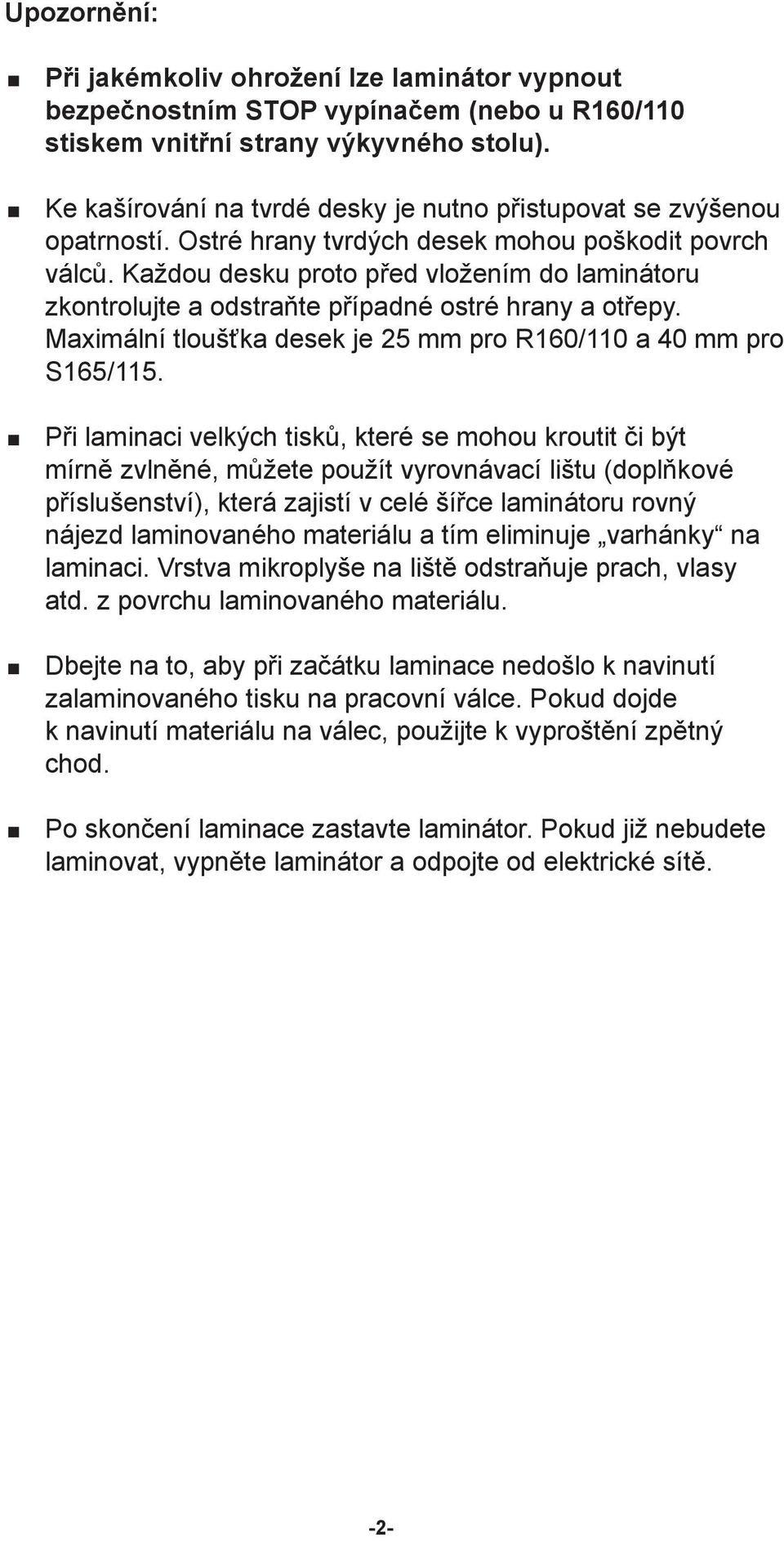 Každou desku proto před vložením do laminátoru zkontrolujte a odstraňte případné ostré hrany a otřepy. Maximální tloušťka desek je 25 mm pro R160/110 a 40 mm pro S165/115.