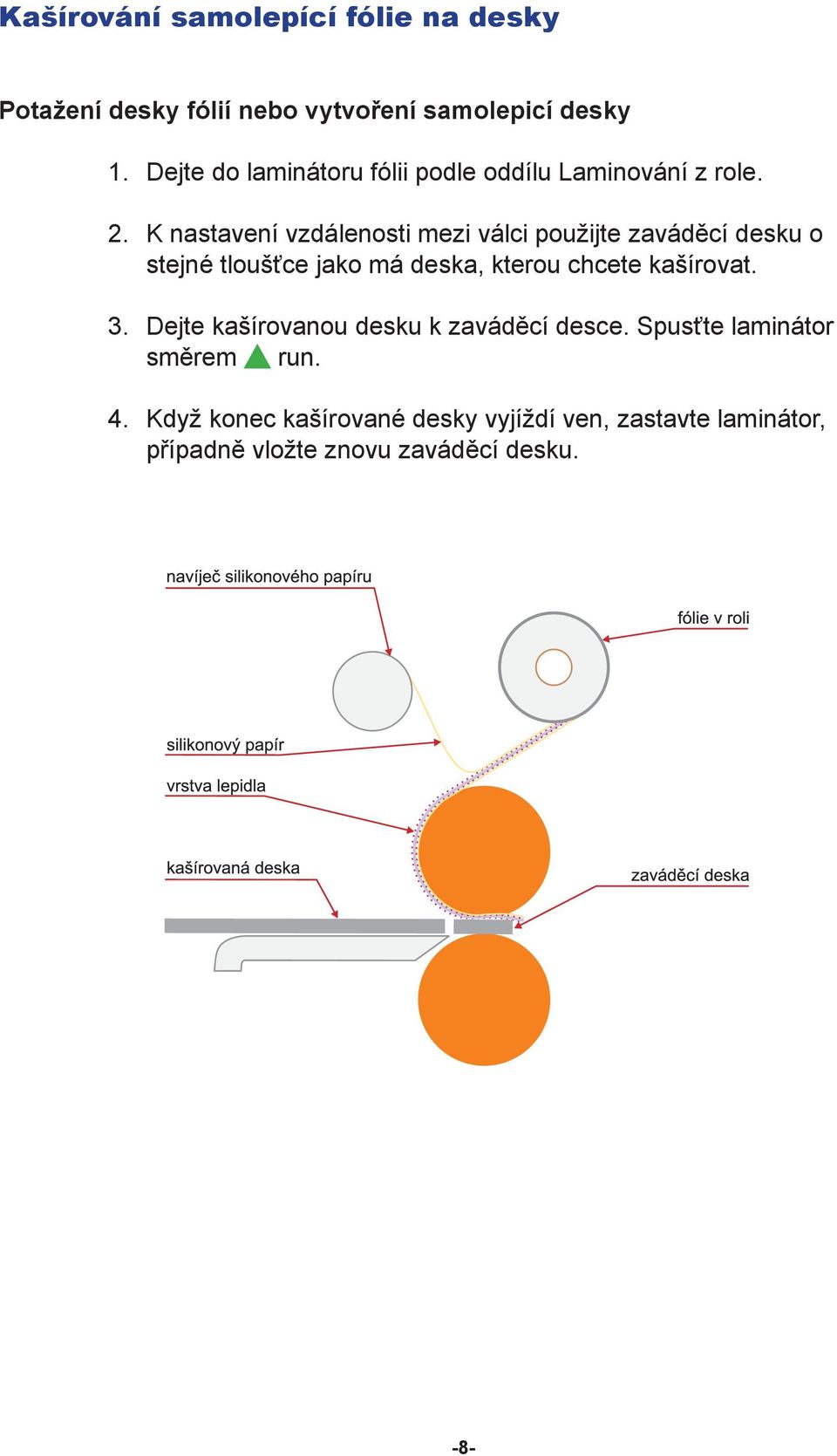 K nastavení vzdálenosti mezi válci použijte zaváděcí desku o stejné tloušťce jako má deska, kterou chcete