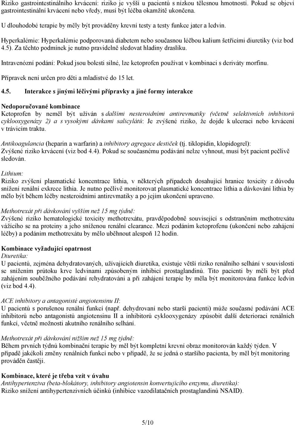 Za těchto podmínek je nutno pravidelně sledovat hladiny draslíku. Intravenózní podání: Pokud jsou bolesti silné, lze ketoprofen používat v kombinaci s deriváty morfinu.