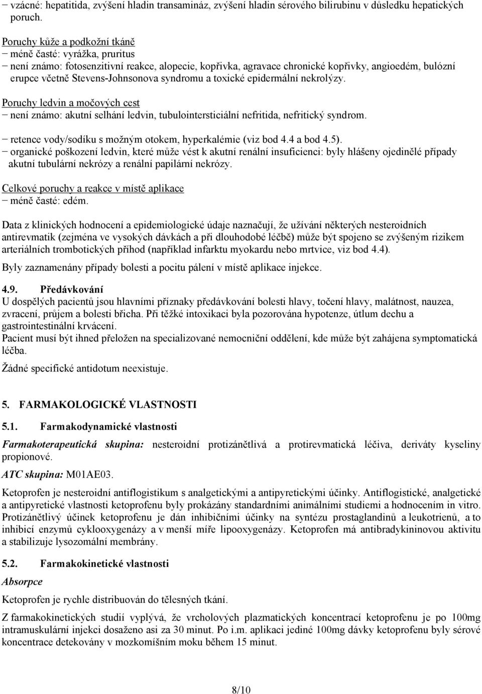 syndromu a toxické epidermální nekrolýzy. Poruchy ledvin a močových cest není známo: akutní selhání ledvin, tubulointersticiální nefritida, nefritický syndrom.