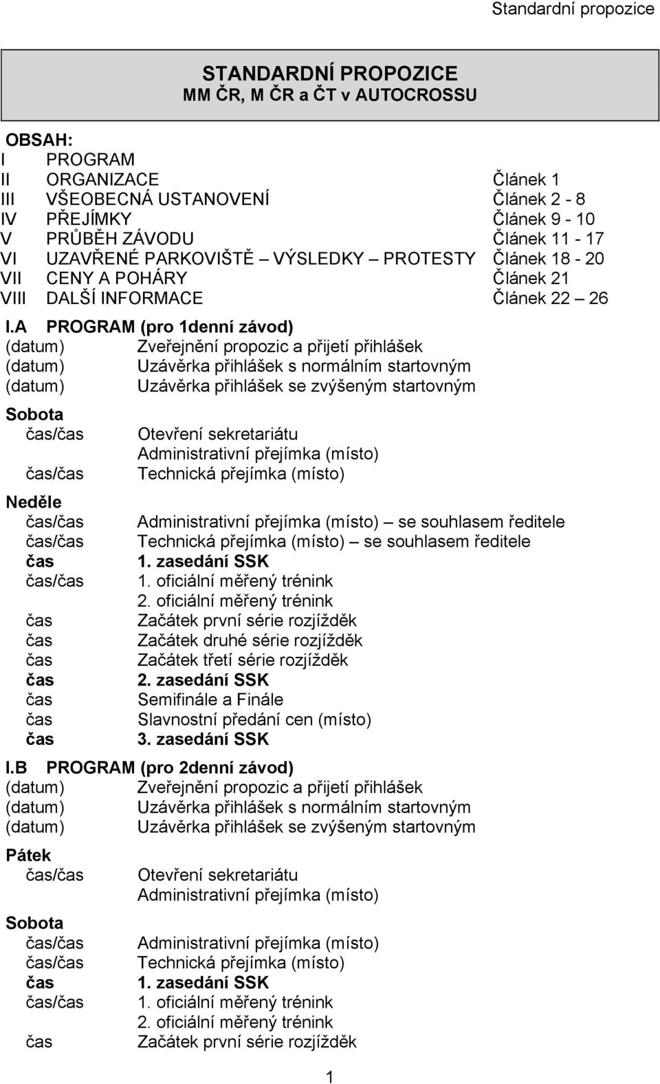 A PROGRAM (pro 1denní závod) (datum) Zveřejnění propozic a přijetí přihlášek (datum) Uzávěrka přihlášek s normálním startovným (datum) Uzávěrka přihlášek se zvýšeným startovným Sobota čas/čas