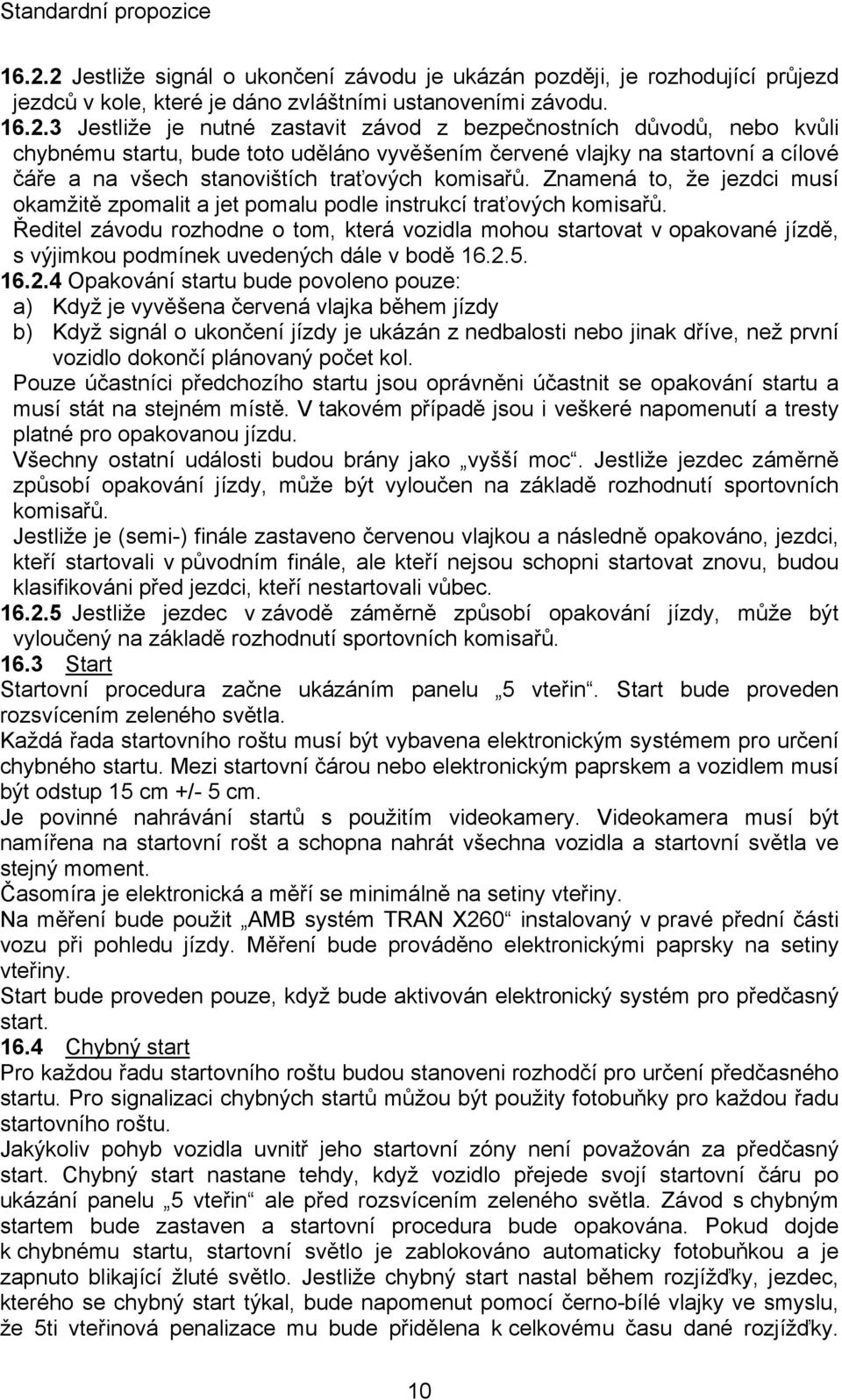 Znamená to, že jezdci musí okamžitě zpomalit a jet pomalu podle instrukcí traťových komisařů.