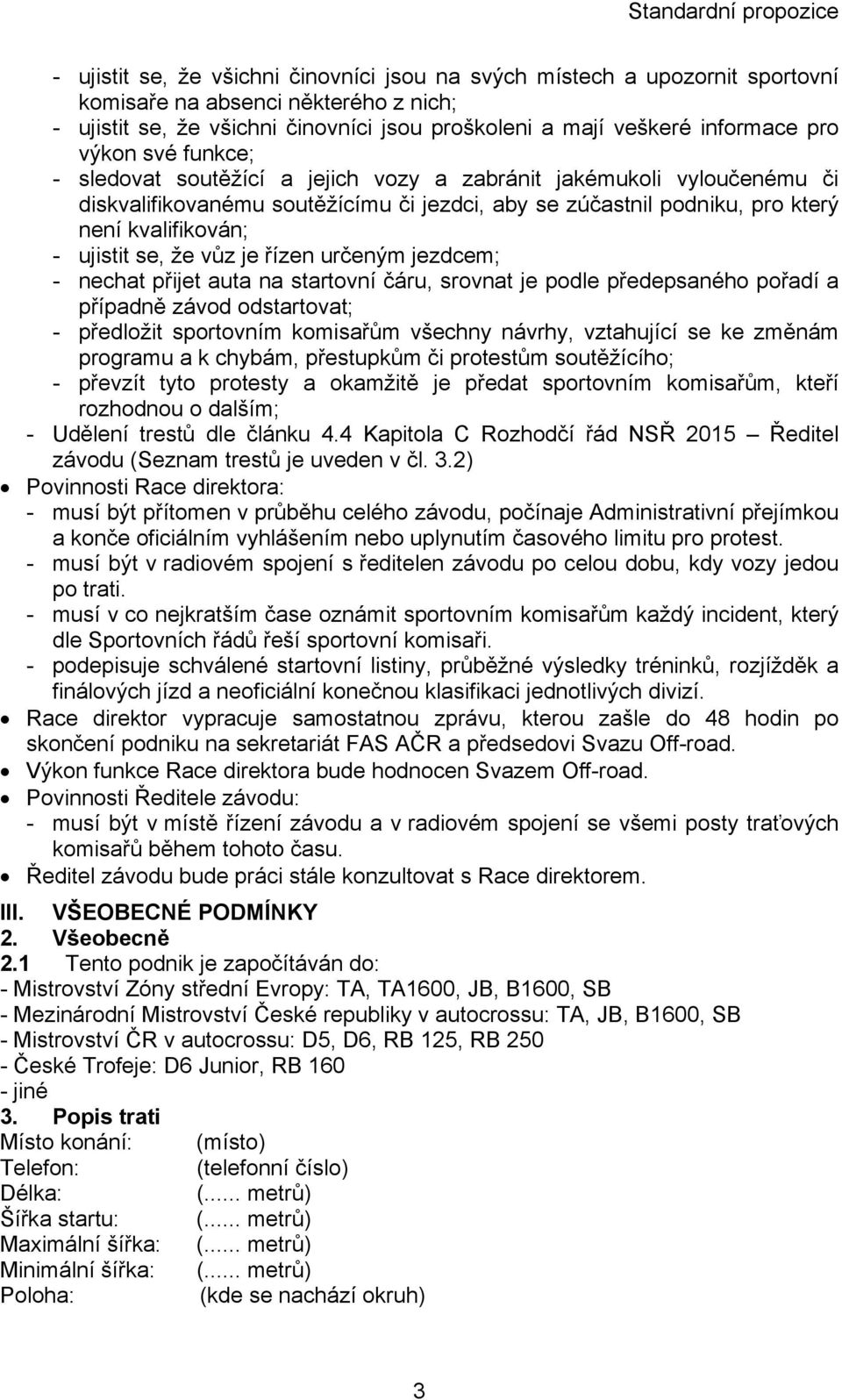se, že vůz je řízen určeným jezdcem; - nechat přijet auta na startovní čáru, srovnat je podle předepsaného pořadí a případně závod odstartovat; - předložit sportovním komisařům všechny návrhy,