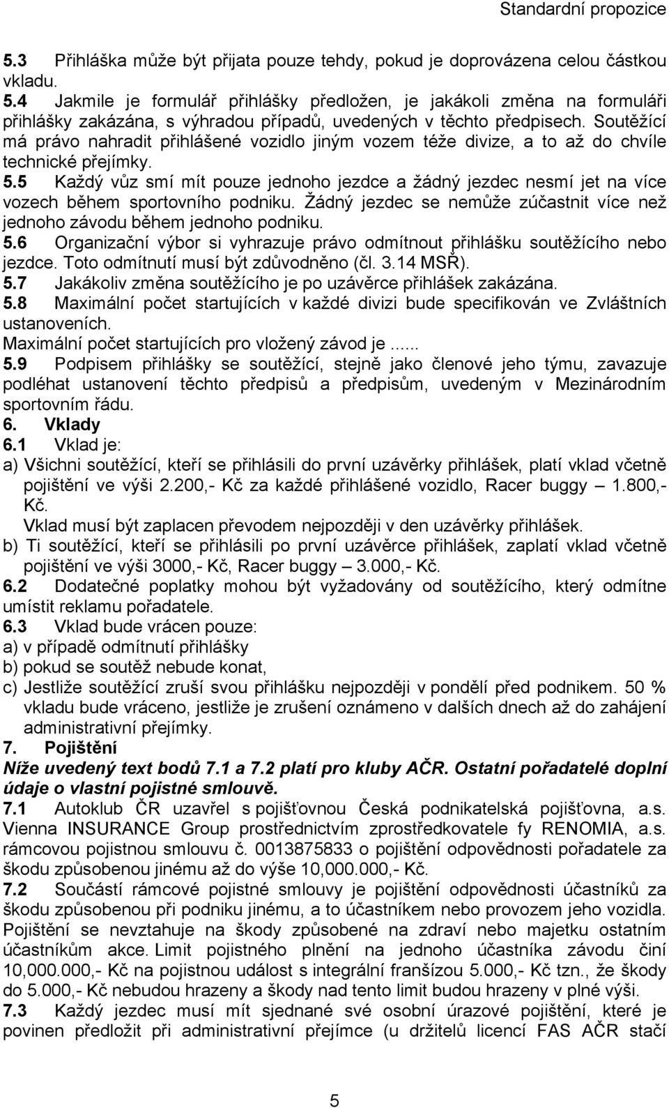 Soutěžící má právo nahradit přihlášené vozidlo jiným vozem téže divize, a to až do chvíle technické přejímky. 5.