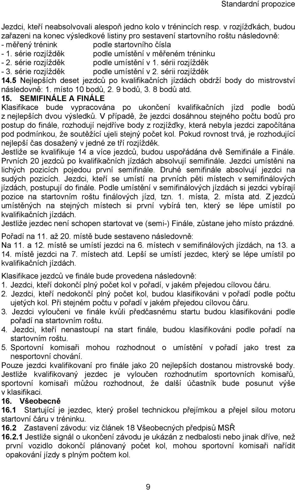 série rozjížděk podle umístění v měřeném tréninku - 2. série rozjížděk podle umístění v 1. sérii rozjížděk - 3. série rozjížděk podle umístění v 2. sérii rozjížděk 14.