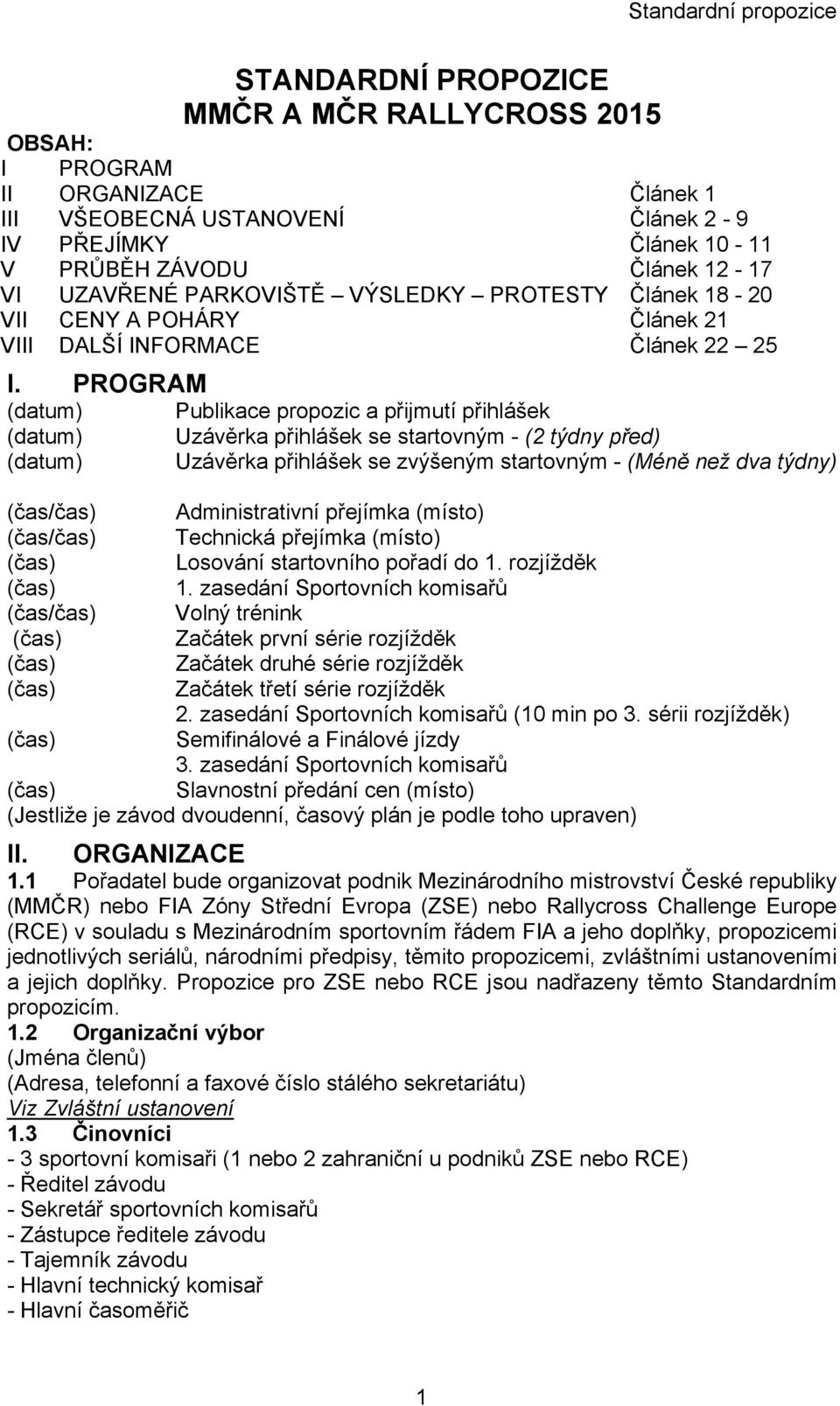 PROGRAM (datum) Publikace propozic a přijmutí přihlášek (datum) Uzávěrka přihlášek se startovným - (2 týdny před) (datum) Uzávěrka přihlášek se zvýšeným startovným - (Méně než dva týdny) (čas/čas)