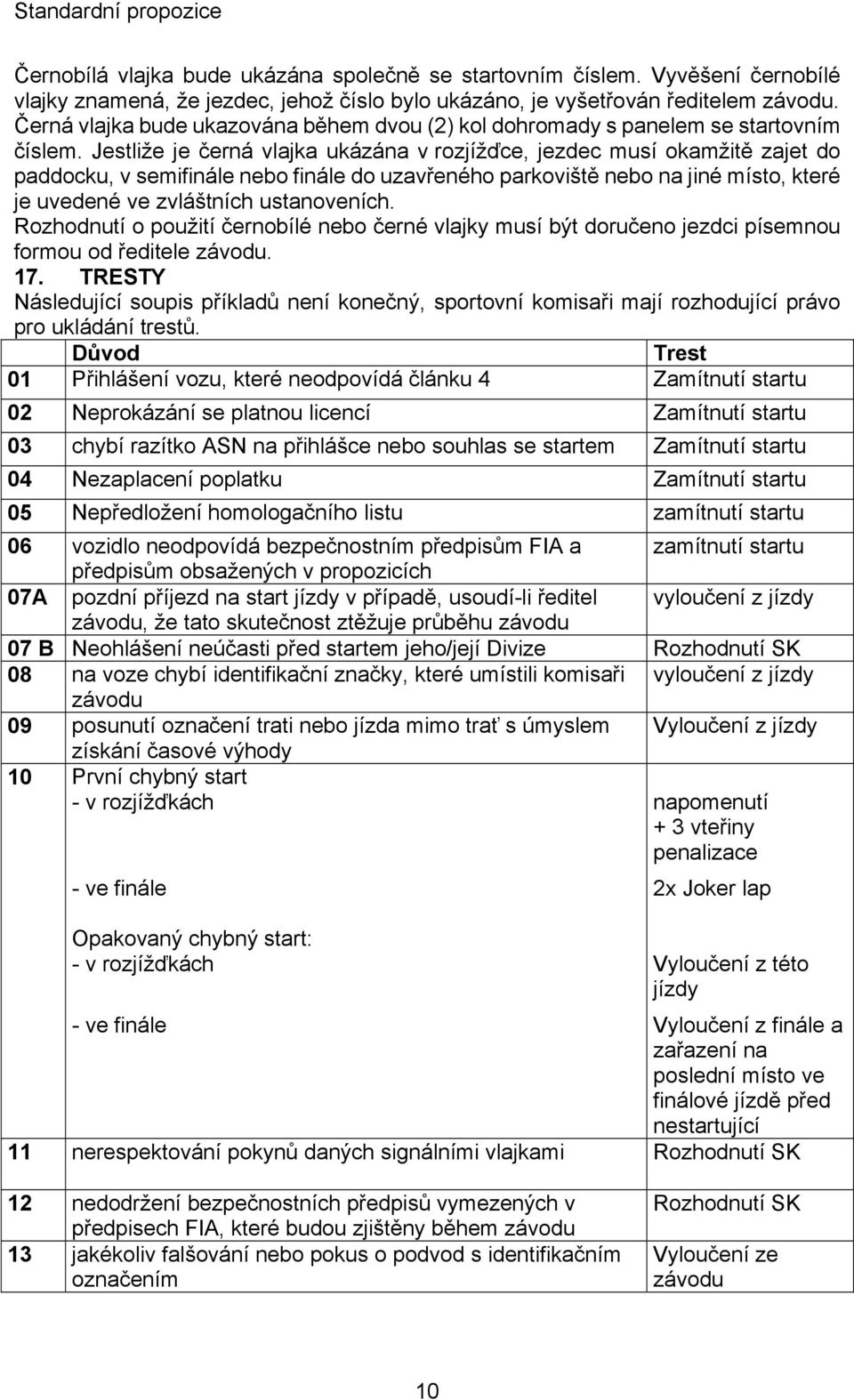 Jestliže je černá vlajka ukázána v rozjížďce, jezdec musí okamžitě zajet do paddocku, v semifinále nebo finále do uzavřeného parkoviště nebo na jiné místo, které je uvedené ve zvláštních ustanoveních.