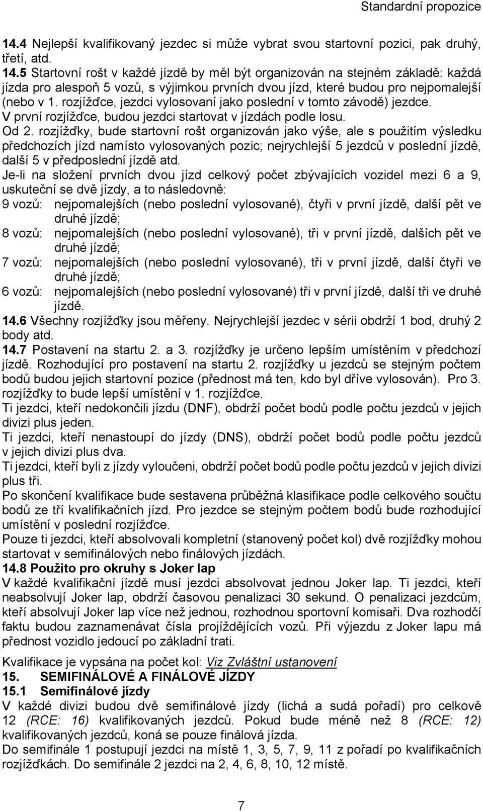 rozjížďce, jezdci vylosovaní jako poslední v tomto závodě) jezdce. V první rozjížďce, budou jezdci startovat v jízdách podle losu. Od 2.