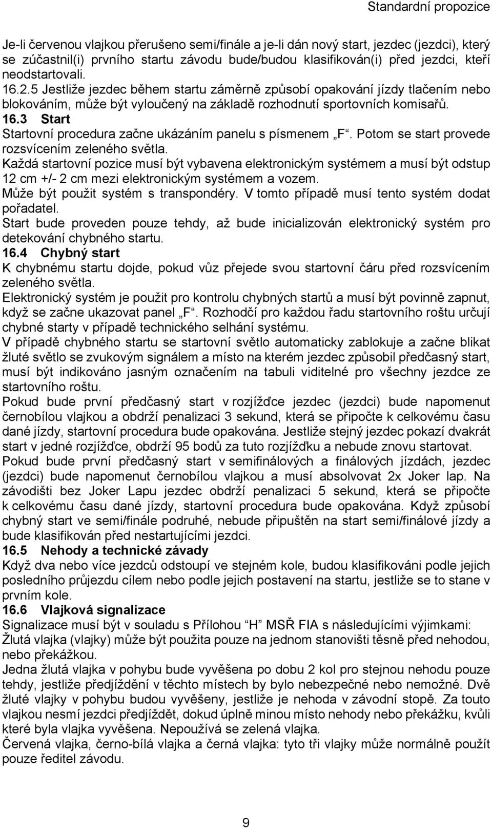 3 Start Startovní procedura začne ukázáním panelu s písmenem F. Potom se start provede rozsvícením zeleného světla.
