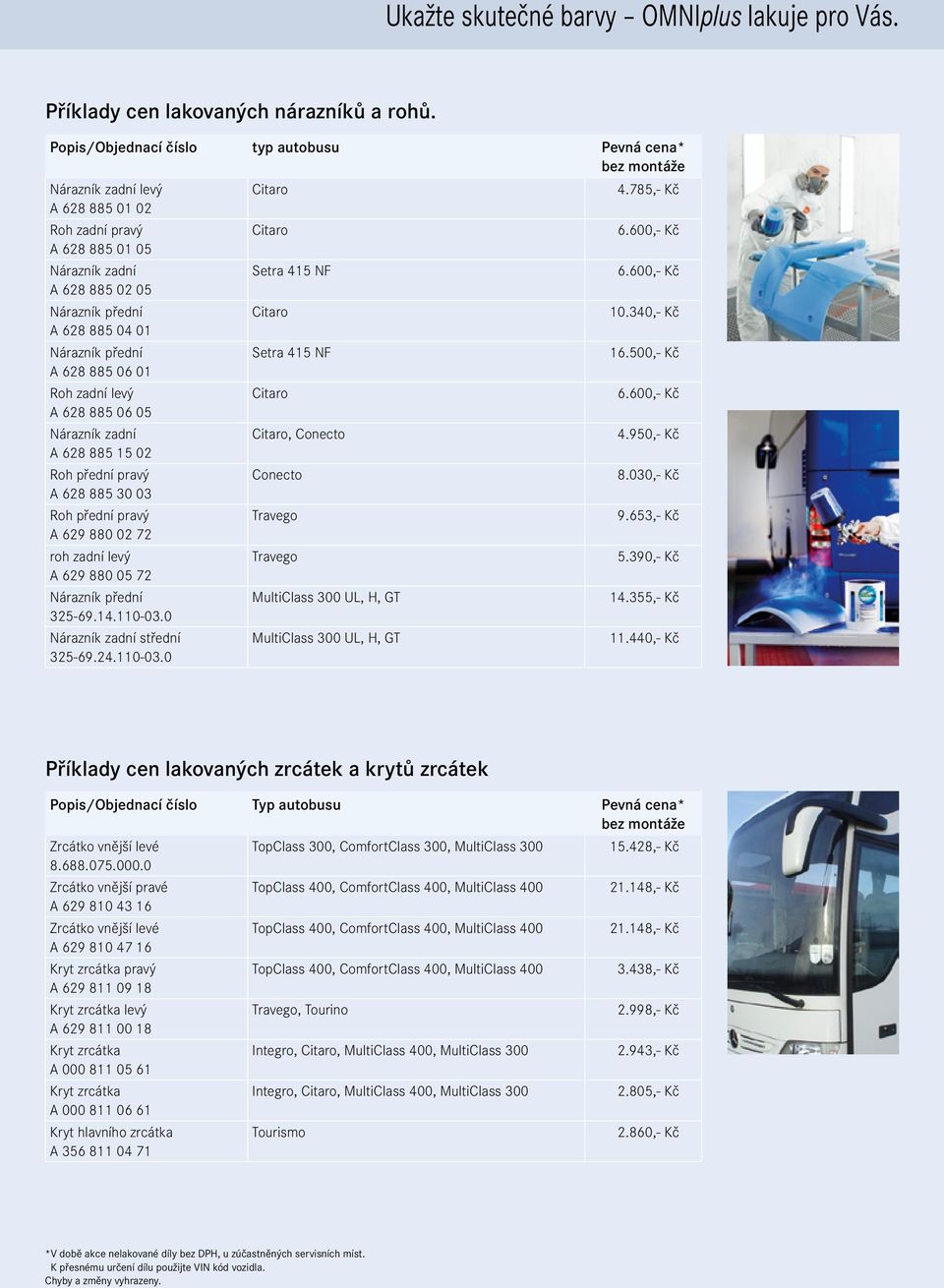 500,- Kč A 628 885 06 01 Roh zadní levý 6.600,- Kč A 628 885 06 05 Nárazník zadní, Conecto 4.950,- Kč A 628 885 15 02 Roh přední pravý Conecto 8.030,- Kč A 628 885 30 03 Roh přední pravý Travego 9.