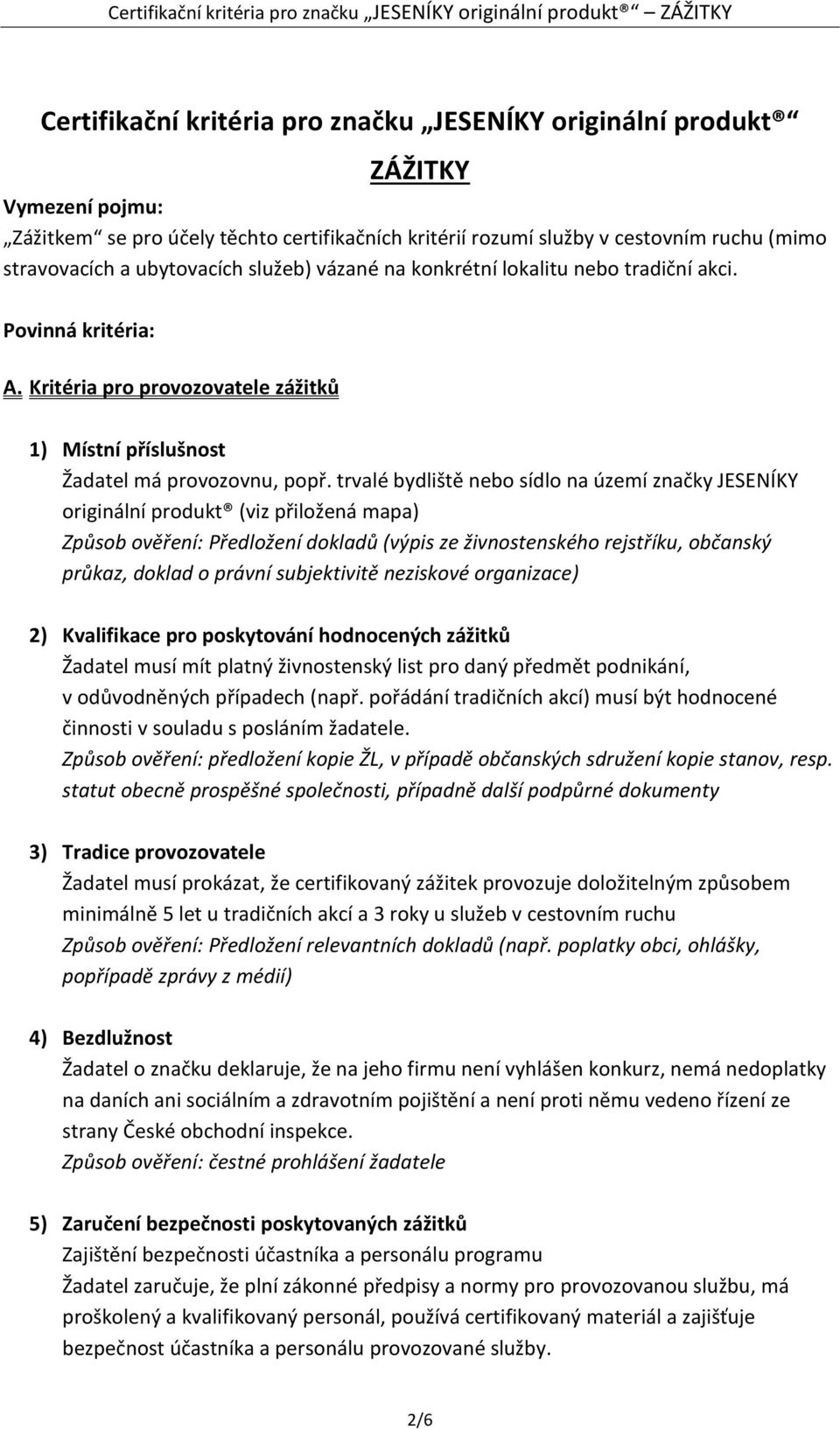 trvalé bydliště nebo sídlo na území značky JESENÍKY originální produkt (viz přiložená mapa) Způsob ověření: Předložení dokladů (výpis ze živnostenského rejstříku, občanský průkaz, doklad o právní