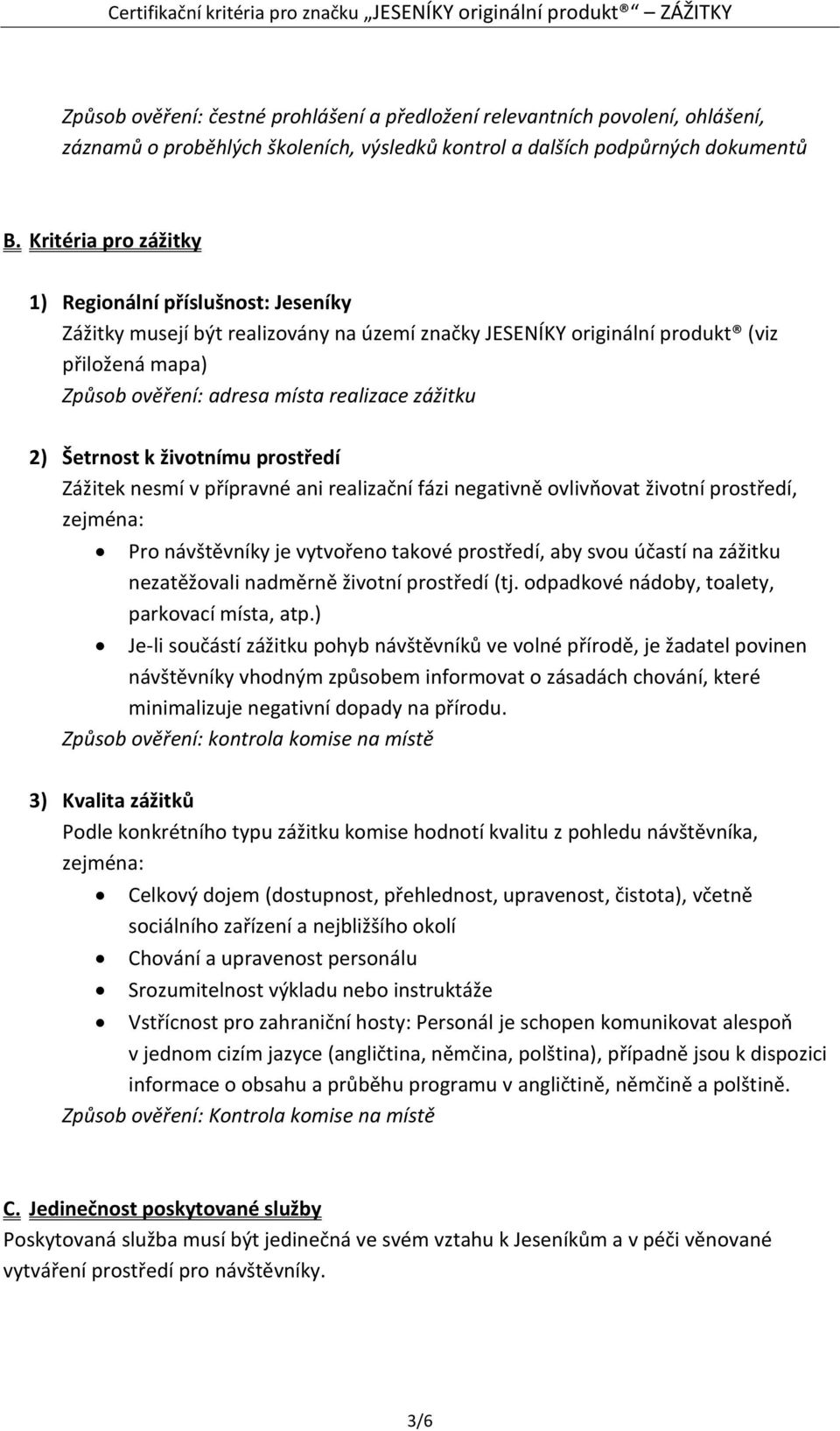 2) Šetrnost k životnímu prostředí Zážitek nesmí v přípravné ani realizační fázi negativně ovlivňovat životní prostředí, zejména: Pro návštěvníky je vytvořeno takové prostředí, aby svou účastí na