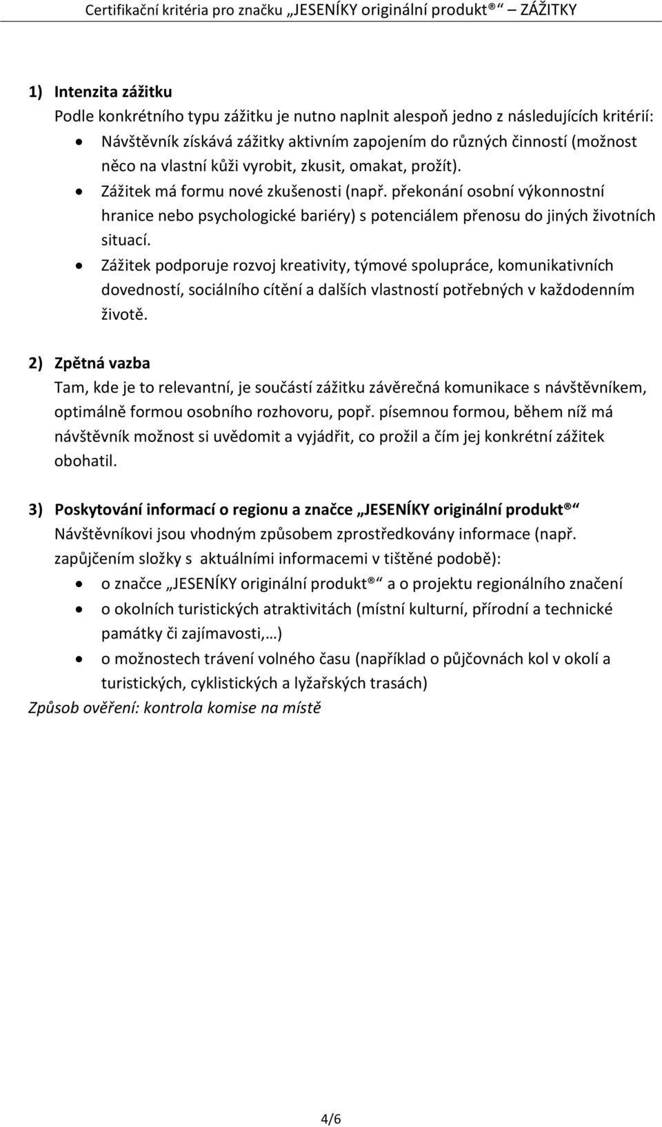 Zážitek podporuje rozvoj kreativity, týmové spolupráce, komunikativních dovedností, sociálního cítění a dalších vlastností potřebných v každodenním životě.