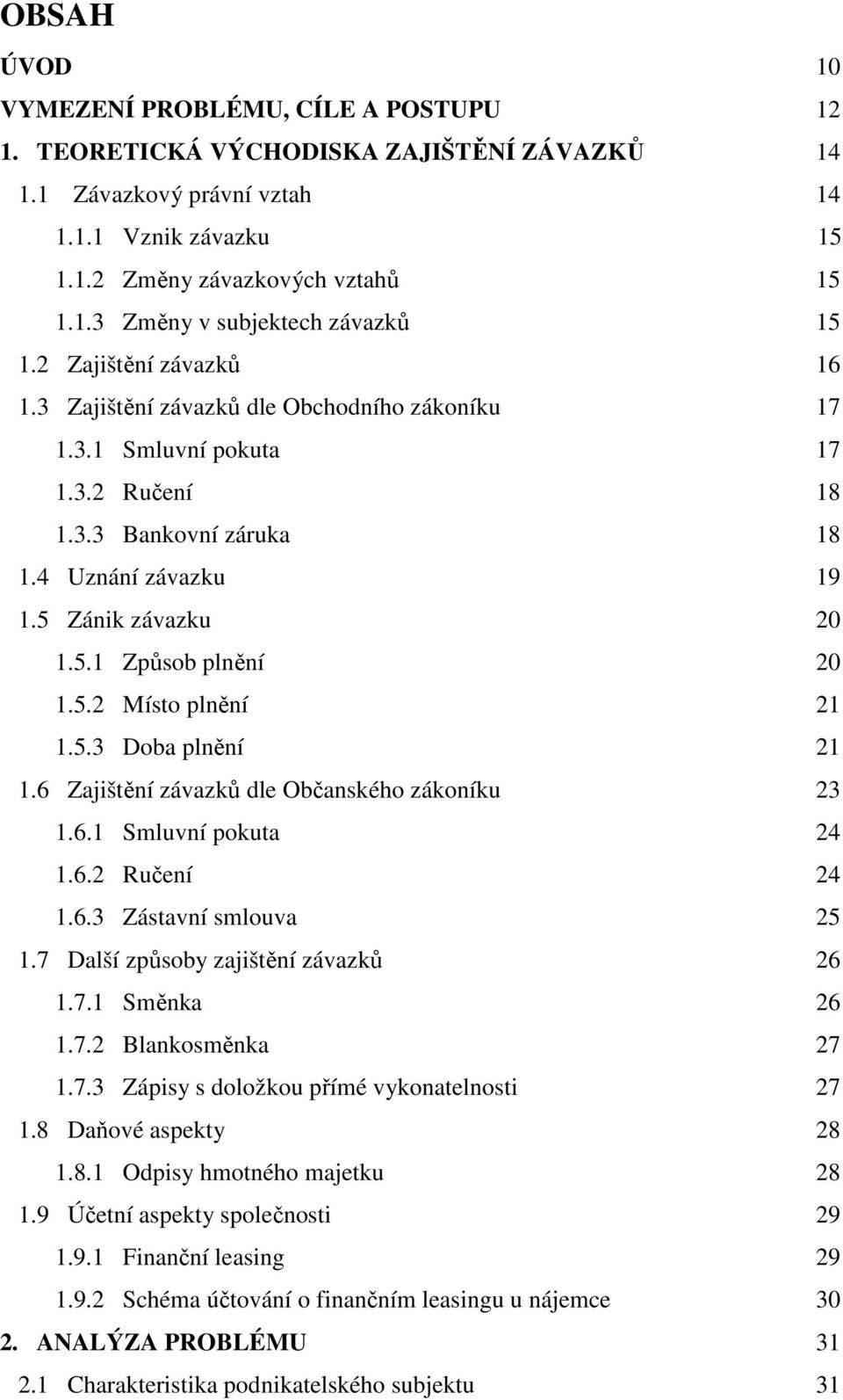 5.2 Místo plnění 21 1.5.3 Doba plnění 21 1.6 Zajištění závazků dle Občanského zákoníku 23 1.6.1 Smluvní pokuta 24 1.6.2 Ručení 24 1.6.3 Zástavní smlouva 25 1.7 Další způsoby zajištění závazků 26 1.7.1 Směnka 26 1.