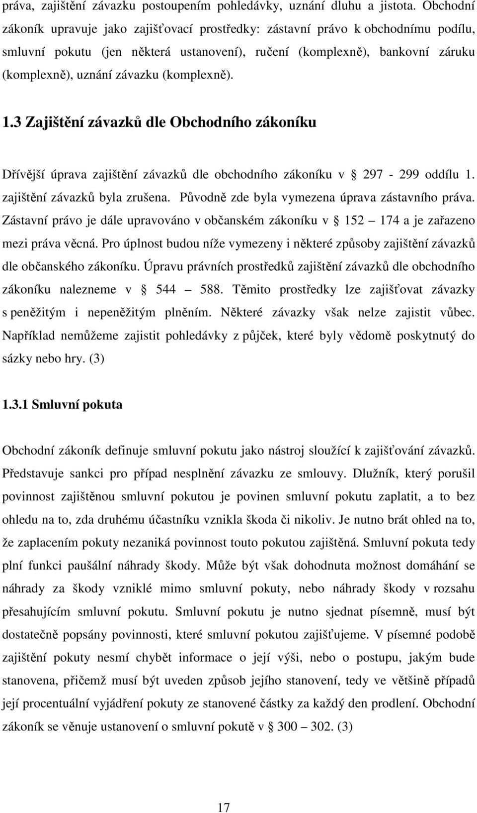 (komplexně). 1.3 Zajištění závazků dle Obchodního zákoníku Dřívější úprava zajištění závazků dle obchodního zákoníku v 297-299 oddílu 1. zajištění závazků byla zrušena.