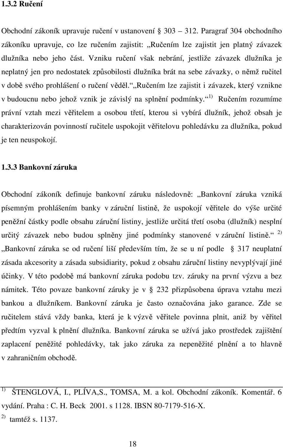 Ručením lze zajistit i závazek, který vznikne v budoucnu nebo jehož vznik je závislý na splnění podmínky.