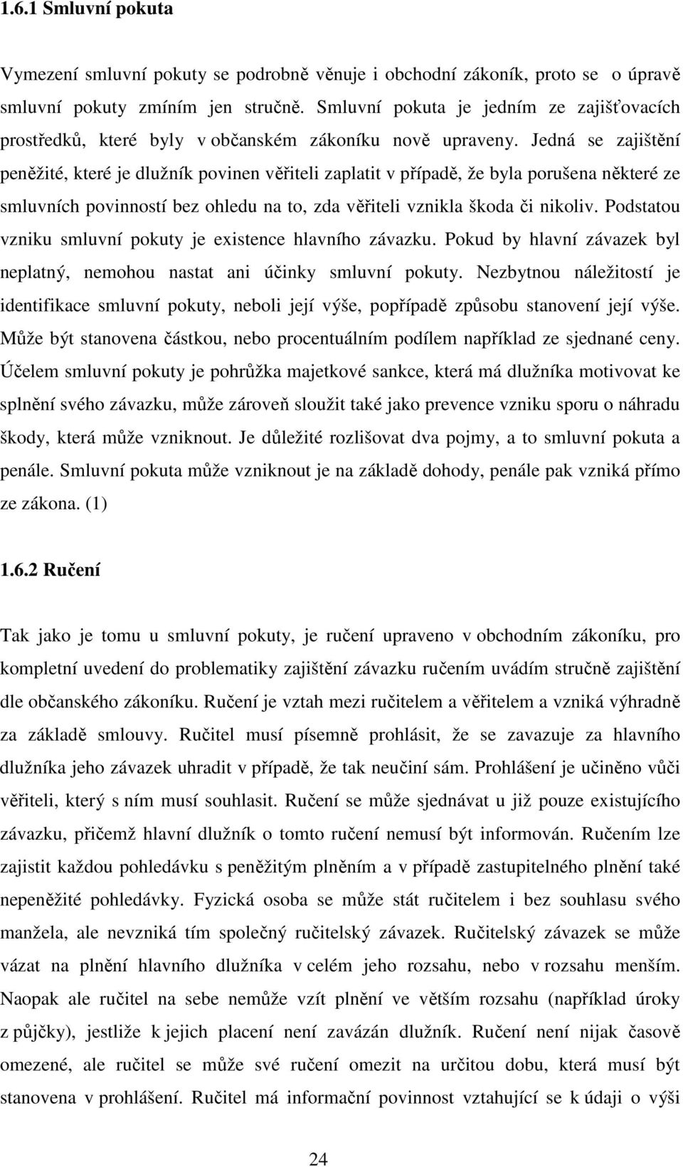 Jedná se zajištění peněžité, které je dlužník povinen věřiteli zaplatit v případě, že byla porušena některé ze smluvních povinností bez ohledu na to, zda věřiteli vznikla škoda či nikoliv.