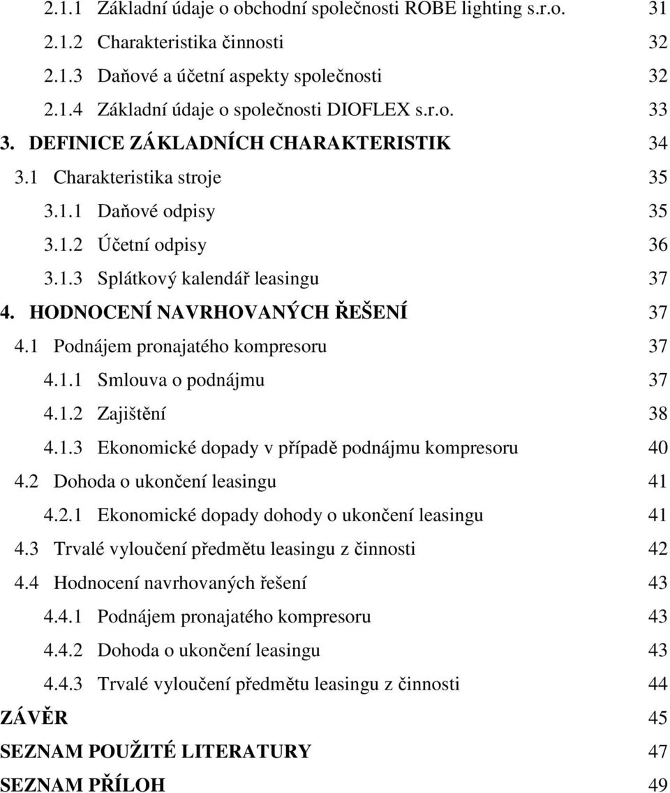 1 Podnájem pronajatého kompresoru 37 4.1.1 Smlouva o podnájmu 37 4.1.2 Zajištění 38 4.1.3 Ekonomické dopady v případě podnájmu kompresoru 40 4.2 Dohoda o ukončení leasingu 41 4.2.1 Ekonomické dopady dohody o ukončení leasingu 41 4.