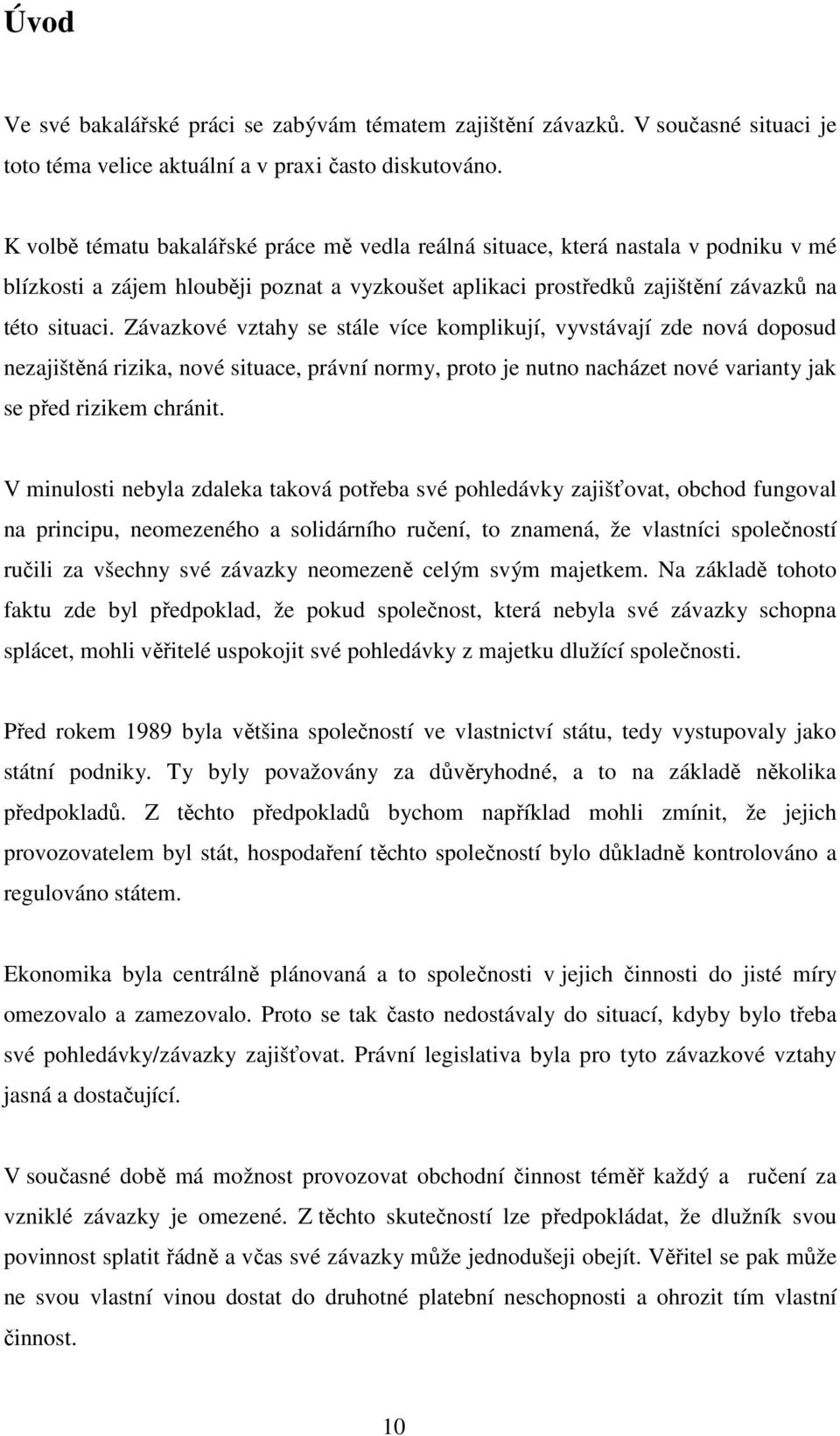 Závazkové vztahy se stále více komplikují, vyvstávají zde nová doposud nezajištěná rizika, nové situace, právní normy, proto je nutno nacházet nové varianty jak se před rizikem chránit.