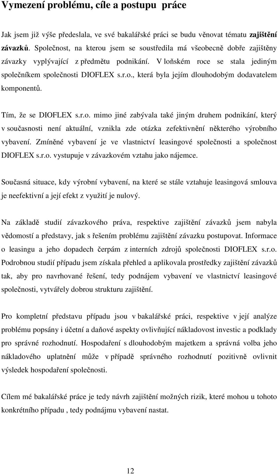 Tím, že se DIOFLEX s.r.o. mimo jiné zabývala také jiným druhem podnikání, který v současnosti není aktuální, vznikla zde otázka zefektivnění některého výrobního vybavení.