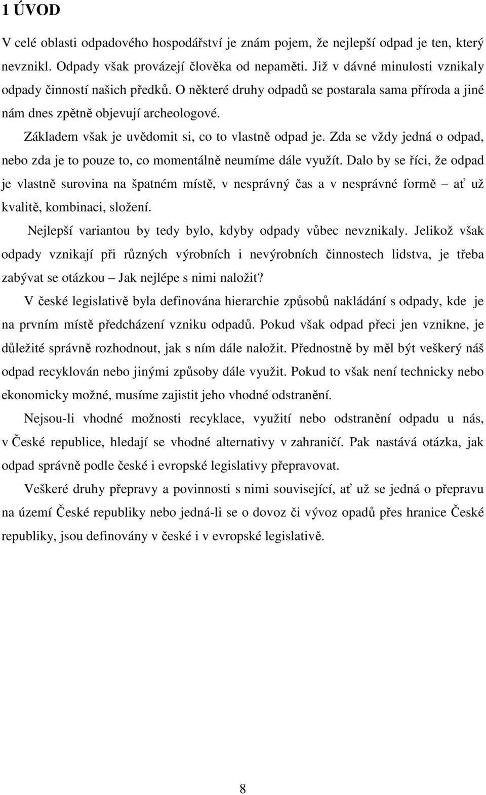 Základem však je uvědomit si, co to vlastně odpad je. Zda se vždy jedná o odpad, nebo zda je to pouze to, co momentálně neumíme dále využít.