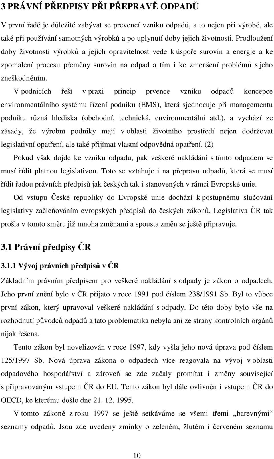 V podnicích řeší v praxi princip prvence vzniku odpadů koncepce environmentálního systému řízení podniku (EMS), která sjednocuje při managementu podniku různá hlediska (obchodní, technická,