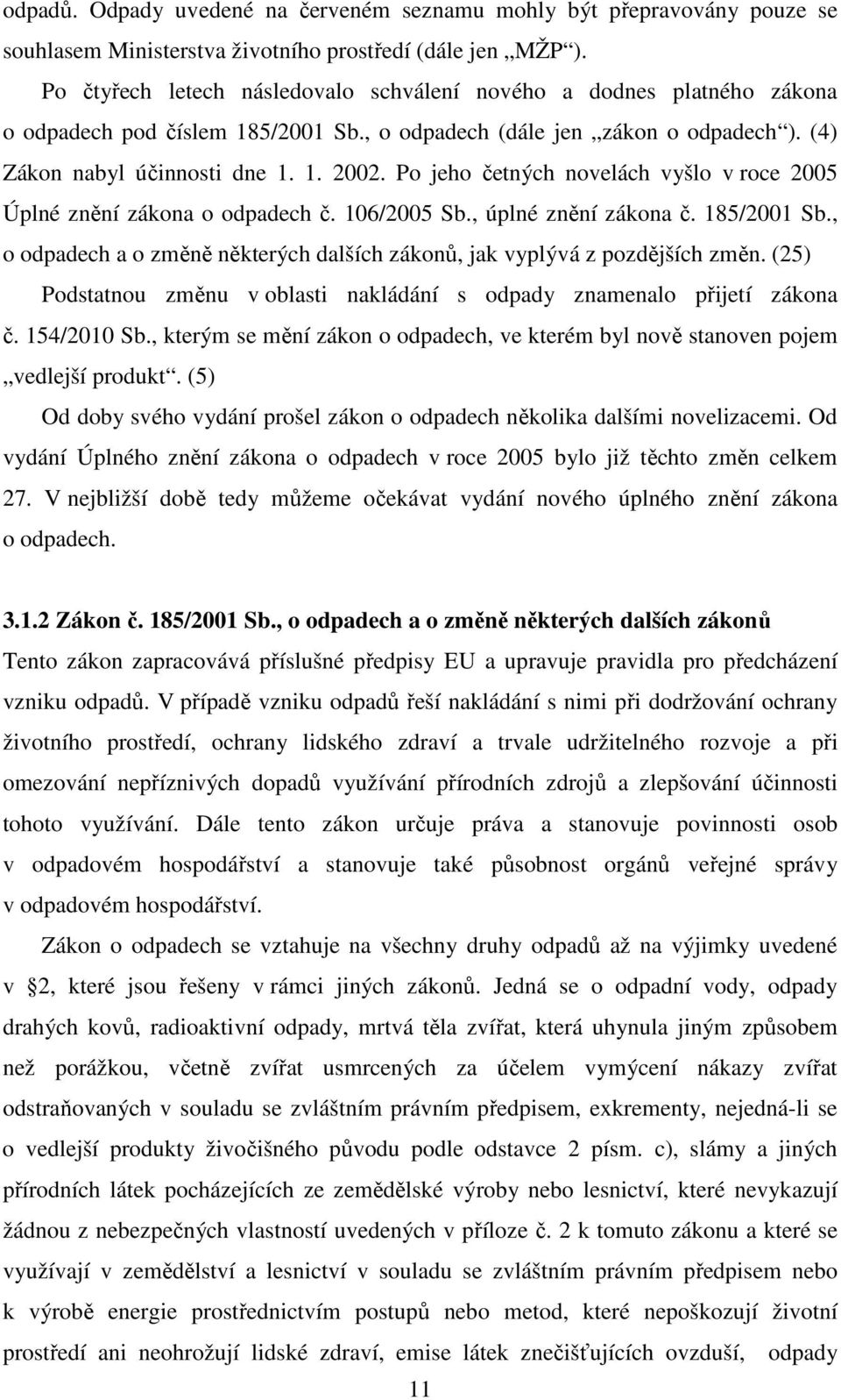 Po jeho četných novelách vyšlo v roce 2005 Úplné znění zákona o odpadech č. 106/2005 Sb., úplné znění zákona č. 185/2001 Sb.