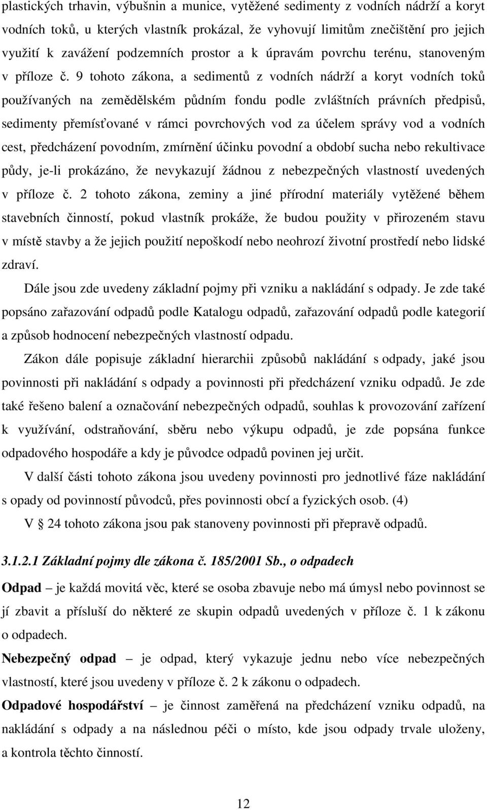 9 tohoto zákona, a sedimentů z vodních nádrží a koryt vodních toků používaných na zemědělském půdním fondu podle zvláštních právních předpisů, sedimenty přemísťované v rámci povrchových vod za účelem