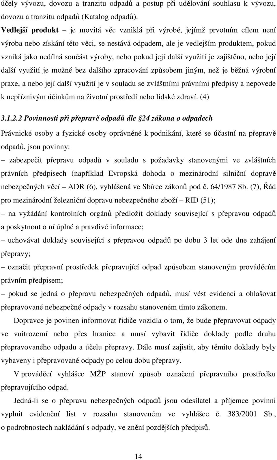 nebo pokud její další využití je zajištěno, nebo její další využití je možné bez dalšího zpracování způsobem jiným, než je běžná výrobní praxe, a nebo její další využití je v souladu se zvláštními