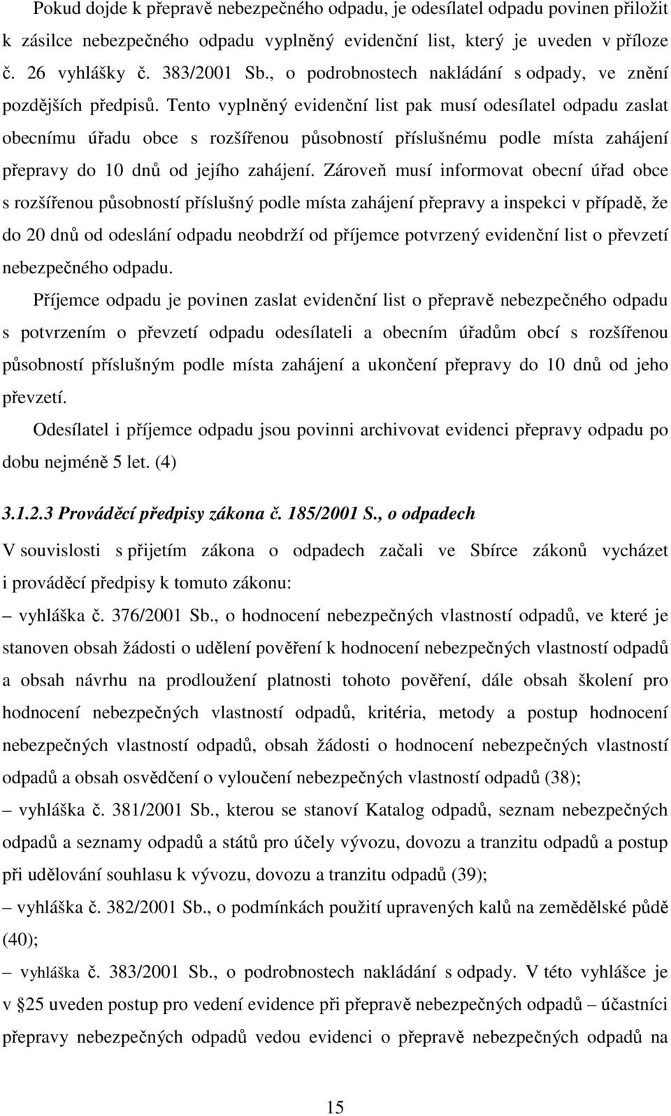 Tento vyplněný evidenční list pak musí odesílatel odpadu zaslat obecnímu úřadu obce s rozšířenou působností příslušnému podle místa zahájení přepravy do 10 dnů od jejího zahájení.