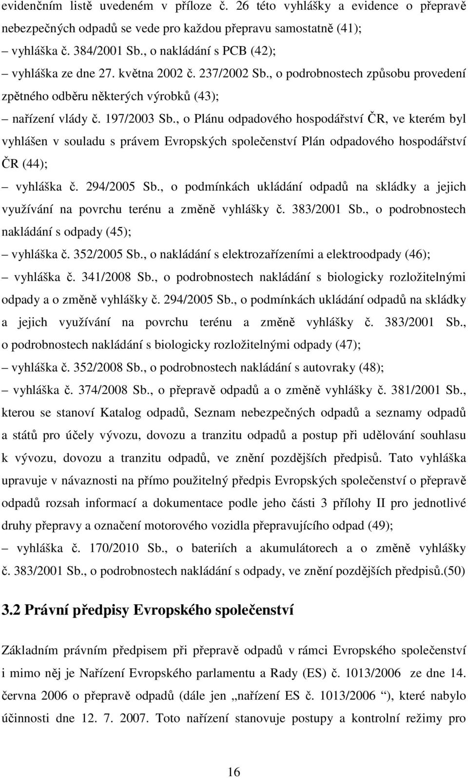 , o Plánu odpadového hospodářství ČR, ve kterém byl vyhlášen v souladu s právem Evropských společenství Plán odpadového hospodářství ČR (44); vyhláška č. 294/2005 Sb.