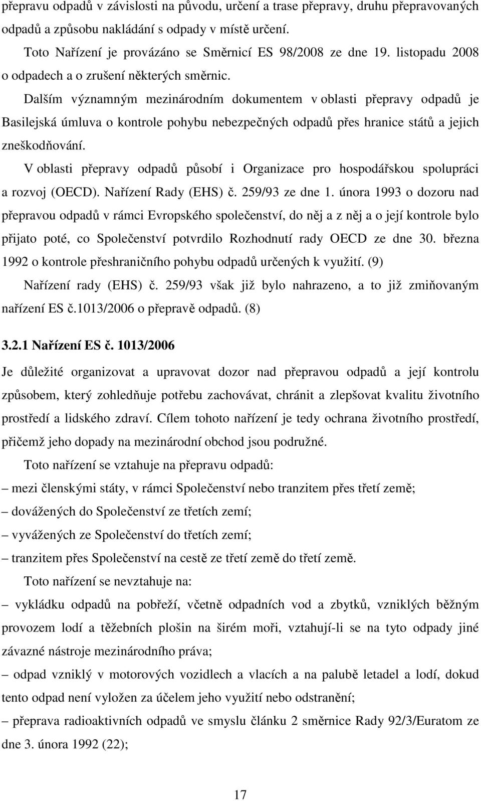 Dalším významným mezinárodním dokumentem v oblasti přepravy odpadů je Basilejská úmluva o kontrole pohybu nebezpečných odpadů přes hranice států a jejich zneškodňování.