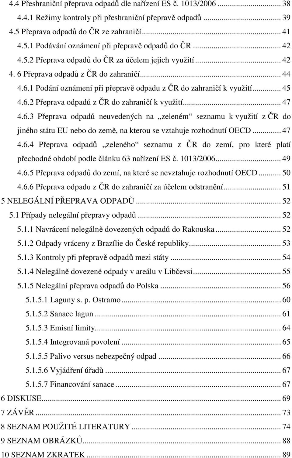.. 47 4.6.3 Přeprava odpadů neuvedených na zeleném seznamu k využití z ČR do jiného státu EU nebo do země, na kterou se vztahuje rozhodnutí OECD... 47 4.6.4 Přeprava odpadů zeleného seznamu z ČR do zemí, pro které platí přechodné období podle článku 63 nařízení ES č.