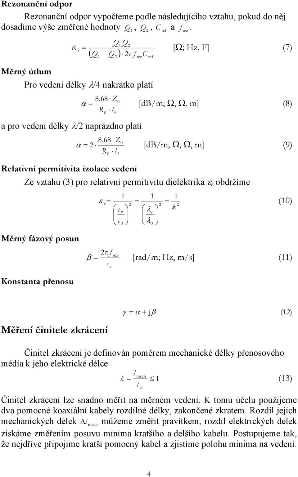 Z vztahu (3) pro rativní prmitivitu diktrika r obdržím Měrný ázový posun r = = = k () π β = [rad/m; Hz, m/s] () Konstanta přnosu γ = α + jβ () Měřní činit zkrání Činit zkrání j dinován poměrm mhaniké