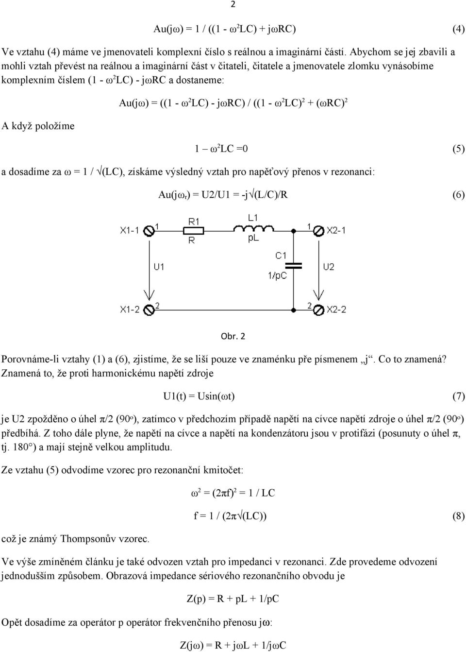 Au(jω) = ((1 - ω 2 LC) - jωrc) / ((1 - ω 2 LC) 2 + (ωrc) 2 1 ω 2 LC =0 (5) a dosadíme za ω = 1 / (LC), získáme výsledný vztah pro napěťový přenos v rezonanci: Au(jω r ) = U2/U1 = -j (L/C)/R (6) Obr.