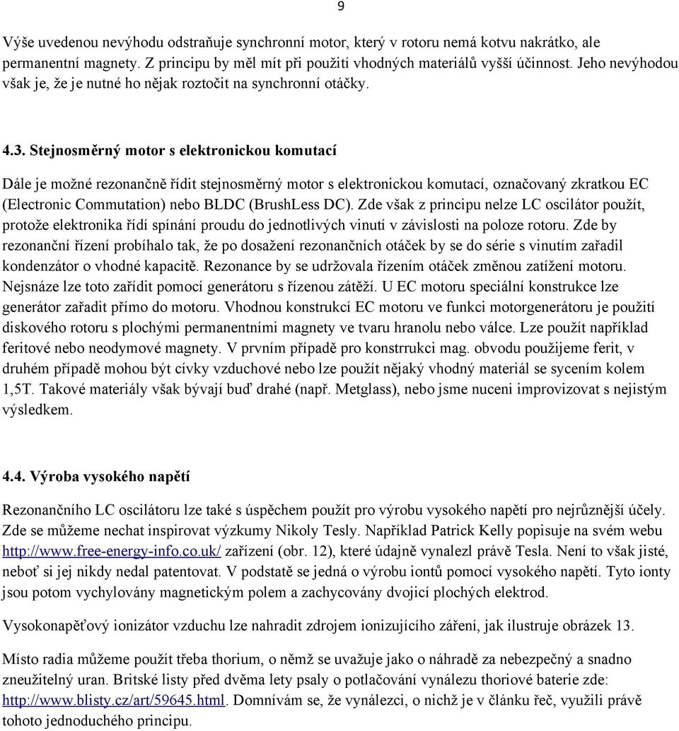 Stejnosměrný motor s elektronickou komutací Dále je možné rezonančně řídit stejnosměrný motor s elektronickou komutací, označovaný zkratkou EC (Electronic Commutation) nebo BLDC (BrushLess DC).