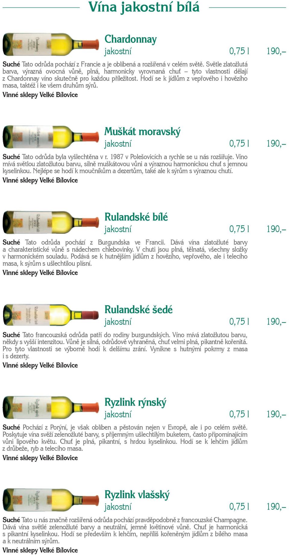 Hodí se k jídlům z vepřového i hovězího masa, taktéž i ke všem druhům sýrů. Muškát moravský Suché Tato odrůda byla vyšlechtěna v r. 1987 v Polešovicích a rychle se u nás rozšiřuje.